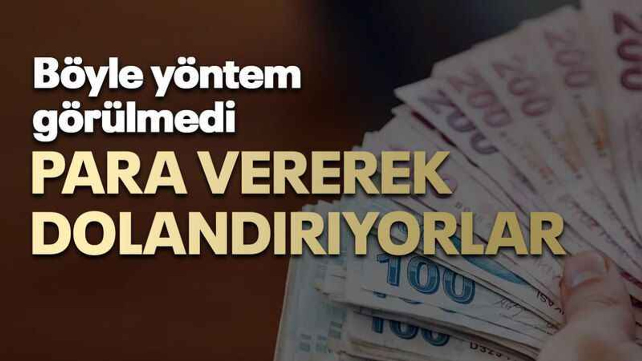 Böyle yöntem görülmedi Para vererek dolandırıyorlar